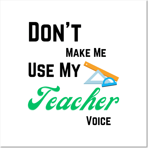 Dont make me use teacher voice Wall Art by Digital printa